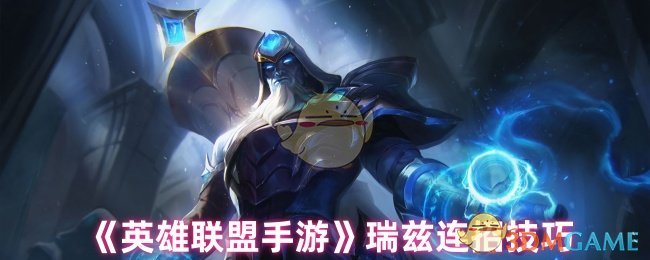 《英雄聯盟手游》瑞茲必殺技連招攻略